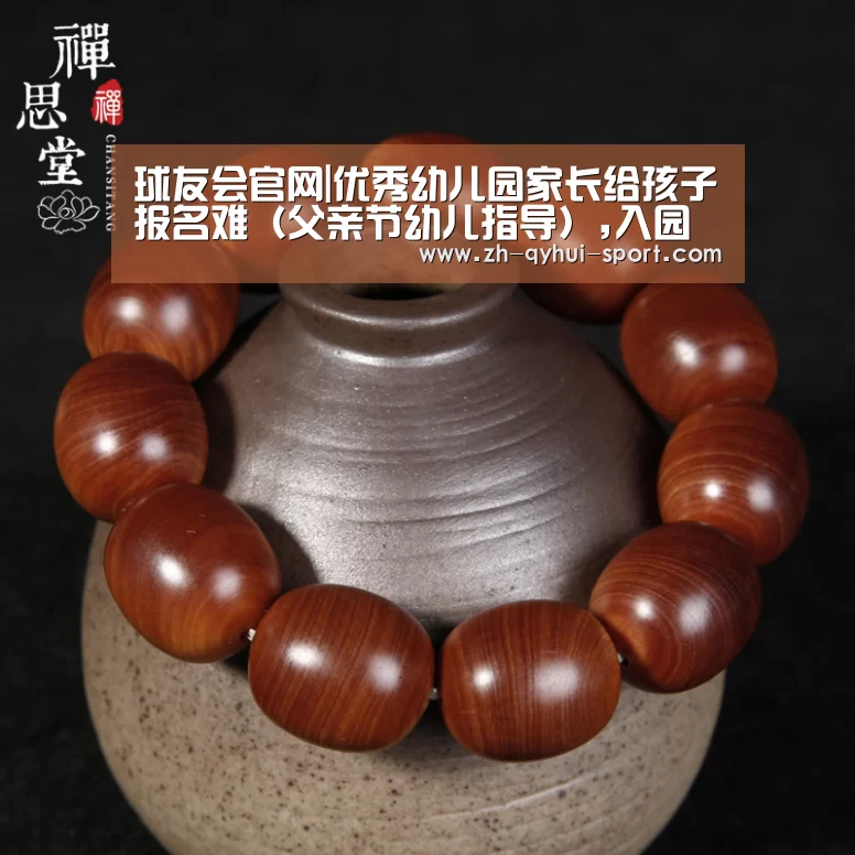 球友会官网|优秀幼儿园家长给孩子报名难(父亲节幼儿指导),入园(图1) 球友会官网
